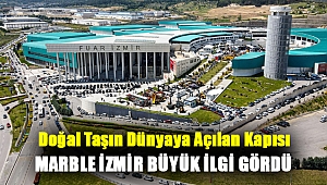 Doğal taşın dünyaya açılan kapısı Marble İzmir büyük ilgi gördü