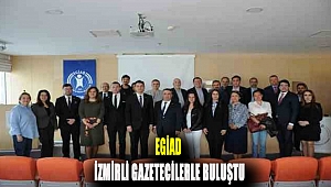 EGİAD, İzmirli gazetecilerle buluştu