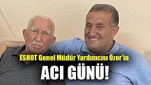 ESHOT Genel Müdür Yardımcısı Özer'in acı günü!