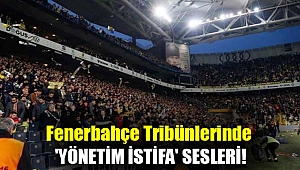 Fenerbahçe tribünlerinde 'Yönetim istifa' sesleri!