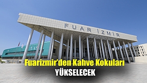 Fuarizmir'den kahve kokuları yükselecek