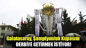 Galatasaray, şampiyonluk kupasını derbiye getirmek istiyor!