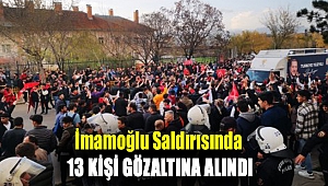 İmamoğlu saldırısında 13 kişi gözaltına alındı