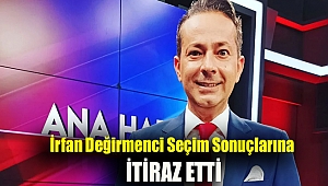 İrfan Değirmenci seçim sonuçlarına itiraz etti