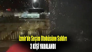 İzmir'de seçim otobüsüne saldırı: 3 kişi yaralandı!