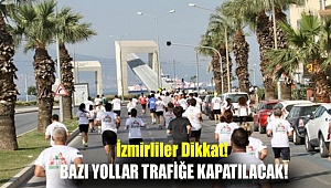 İzmirliler Dikkat! Bazı yollar trafiğe kapatılacak!
