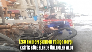 İZSU ekipleri şiddetli yağışa karşı kritik bölgelerde önlemler aldı