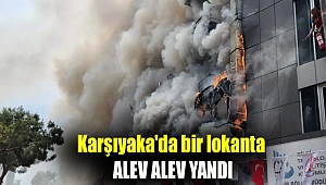 Karşıyaka'da bir lokanta alev alev yandı
