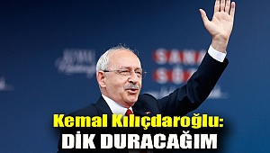 Kemal Kılıçdaroğlu: Dik duracağım