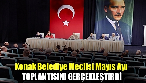 Konak Belediye Meclisi Mayıs Ayı Toplantısını Gerçekleştirdi