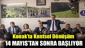 Konak’ta kentsel dönüşüm 14 Mayıs’tan sonra başlıyor