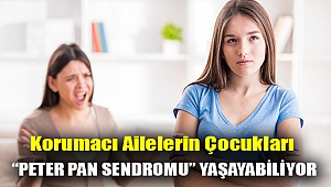 Korumacı ailelerin çocukları “Peter Pan Sendromu” yaşayabiliyor