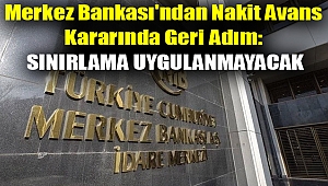 Merkez Bankası'ndan nakit avans kararında geri adım: Sınırlama uygulanmayacak
