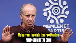 Muharrem İnce'nin İzmir ve Manisa mitingleri iptal oldu