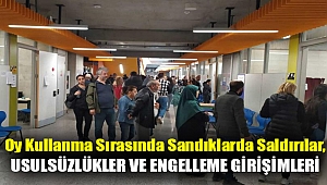 Oy kullanma sırasında sandıklarda saldırılar, usulsüzlükler ve engelleme girişimleri