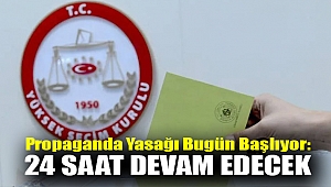 Propaganda yasağı bugün başlıyor: 24 saat devam edecek