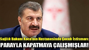 Sağlık Bakanı Koca’nın hastanesinde çocuk istismarı: Parayla kapatmaya çalışmışlar!