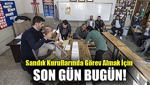 Sandık kurullarında görev almak için son gün bugün!