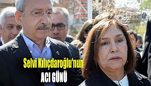 Selvi Kılıçdaroğlu'nun Acı Günü