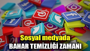 Sosyal medyada bahar temizliği zamanı