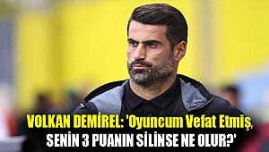 Volkan Demirel: 'Oyuncum vefat etmiş, senin 3 puanın silinse ne olur?'