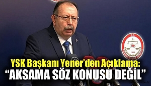 YSK Başkanı Yener'den açıklama: