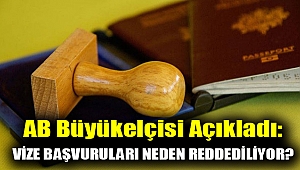 AB Büyükelçisi açıkladı: Vize başvuruları neden reddediliyor?