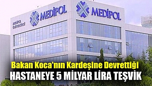 Bakan Koca'nın kardeşine devrettiği hastaneye 5 milyar lira teşvik
