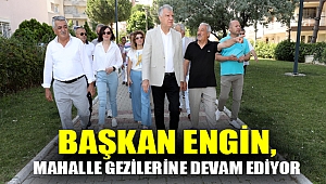 BAŞKAN ENGİN, MAHALLE GEZİLERİNE DEVAM EDİYOR