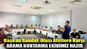 Başkan Sandal: Olası afetlere karşı arama kurtarma ekibimiz hazır