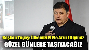 Başkan Tugay: Ülkemizi el ele arzu ettiğimiz güzel günlere taşıyacağız