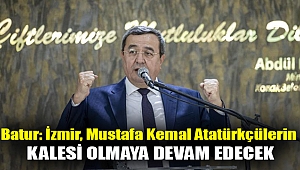 Batur: İzmir, Mustafa Kemal Atatürkçülerin kalesi olmaya devam edecek.
