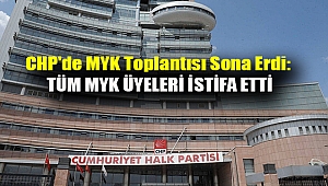 CHP'de MYK toplantısı sona erdi: Tüm MYK üyeleri istifa etti