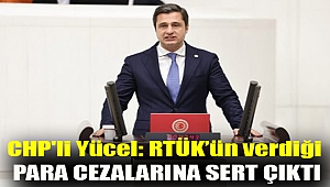 CHP'li Yücel: RTÜK'ün verdiği para cezalarına sert çıktı