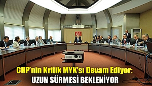 CHP’nin kritik MYK’sı devam ediyor: Uzun sürmesi bekleniyor