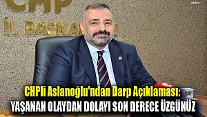 CHPli Aslanoğlu'ndan darp açıklaması: Yaşanan olaydan dolayı son derece üzgünüz