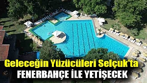 Geleceğin yüzücüleri Selçuk'ta Fenerbahçe ile yetişecek