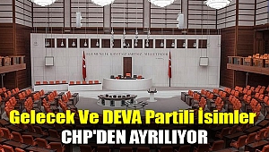 Gelecek ve DEVA Partili isimler CHP'den ayrılıyor