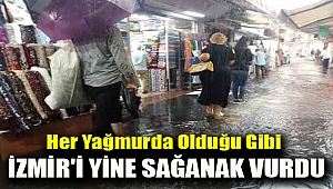 Her yağmurda olduğu gibi İzmir'i yine sağanak vurdu