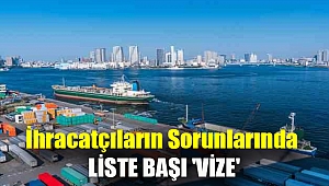 İhracatçıların sorunlarında liste başı 'Vize'