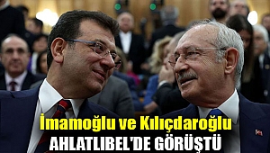 İmamoğlu ve Kılıçdaroğlu Ahlatlıbel'de görüştü