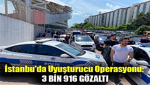 İstanbu'da uyuşturucu operasyonu: 3 bin 916 gözaltı