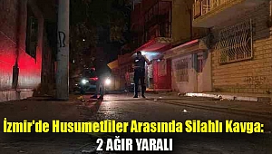 İzmir'de husumetliler arasında silahlı kavga: 2 ağır yaralı