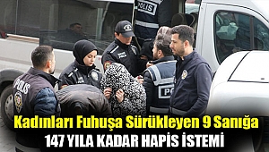 Kadınları fuhuşa sürükleyen 9 sanığa 147 yıla kadar hapis istemi