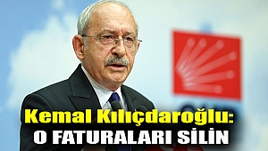 Kemal Kılıçdaroğlu: O faturaları silin