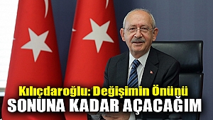 Kılıçdaroğlu: Değişimin önünü sonuna kadar açacağım