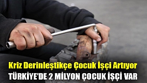 Kriz derinleştikçe çocuk işçi artıyor
