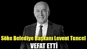 Söke Belediye Başkanı Levent Tuncel vefat etti