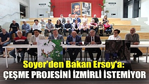 Soyer'den Bakan Ersoy'a: Çeşme Projesini İzmirli istemiyor