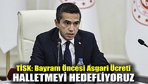 TİSK: Bayram öncesi asgari ücreti halletmeyi hedefliyoruz